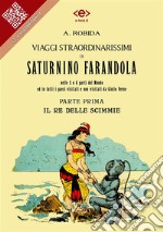 Viaggi straordinarissimi di Saturnino Farandola. Parte prima. Il re delle scimmie.Nelle 5 o 6 parti del Mondo ed in tutti i paesi visitati e non visitati da Giulio Verne. E-book. Formato EPUB ebook