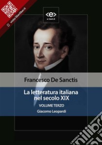 La letteratura italiana nel secolo XIX. Volume terzo. Giacomo Leopardi. E-book. Formato EPUB ebook di Francesco De Sanctis