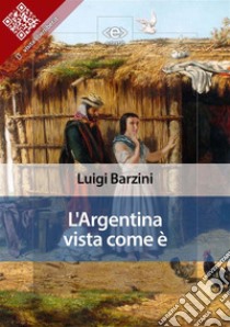 L’Argentina vista come è. E-book. Formato EPUB ebook di Luigi Barzini