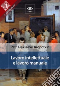 Lavoro intellettuale e lavoro manuale. E-book. Formato EPUB ebook di Pëtr Alekseevic Kropotkin