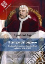 Il tempo del papa-reDiario del principe don Agostino Chigi dall&apos;anno 1830 al 1855. E-book. Formato EPUB ebook