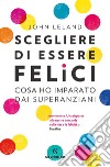 Scegliere di essere felici: Cosa ho imparato dai super anziani. E-book. Formato EPUB ebook