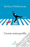 L'uomo senza profilo. E-book. Formato EPUB ebook di Stefano Piedimonte