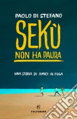 Sekù non ha paura: Una storia di amici in fuga. E-book. Formato EPUB ebook