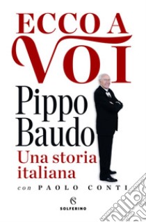 Ecco a voi. Una storia italiana. E-book. Formato EPUB ebook di Pippo Baudo