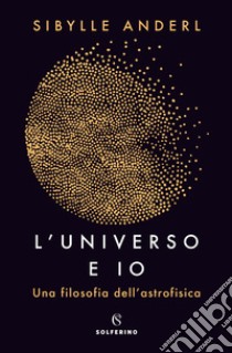 L'universo e io: Una filosofia dell'astrofisica. E-book. Formato EPUB ebook di Sibylle Anderl