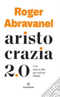 Aristocrazia 2.0. Una nuova élite per salvare l'Italia ebook di Abravanel Roger