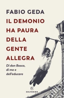 Il demonio ha paura della gente allegra: di don Bosco di me e dell'educare. E-book. Formato EPUB ebook di Fabio Geda