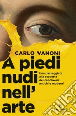 A piedi nudi nell'arte: una passeggiata alla scoperta dei capolavori antichi e moderni. E-book. Formato EPUB ebook