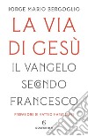 La via di Gesù: Il Vangelo secondo Francesco. E-book. Formato EPUB ebook