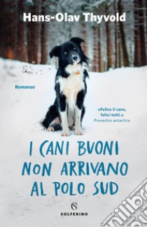 I cani buoni non arrivano al Polo Sud. E-book. Formato EPUB ebook di Hans-Olav Thyvold