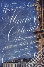 La Marchesa Colombi: Vita, romanzi e passioni della prima giornalista del Corriere della Sera. E-book. Formato EPUB ebook