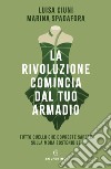 La rivoluzione comincia dal tuo armadio: Tutto quello che dovreste sapere sulla moda sostenibile. E-book. Formato EPUB ebook