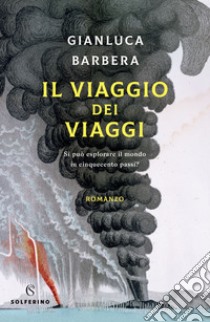 Il viaggio dei viaggi: Si può esplorare il mondo in 500 passi?. E-book. Formato EPUB ebook di Gianluca Barbera