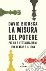 La misura del potere: PIO XII e i totalitarismi tra il 1932 e il 1948. E-book. Formato EPUB