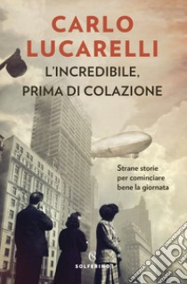 L'incredibile, prima di colazione. E-book. Formato EPUB ebook di Carlo Lucarelli