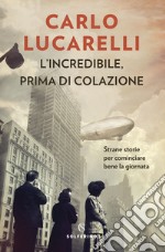 L'incredibile, prima di colazione. E-book. Formato EPUB ebook