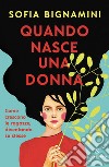 Quando nasce una donna. E-book. Formato EPUB ebook di Sofia Bignamini