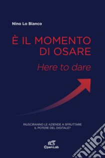 È il momento di osare. E-book. Formato EPUB ebook di Nino Lo bianco