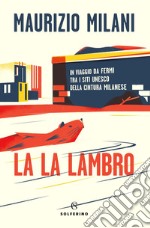 La La Lambro: In viaggio da fermi tra i siti Unesco della cultura milanese. E-book. Formato EPUB ebook