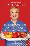 Il mio sogno americano. E-book. Formato EPUB ebook di Lidia Bastianich