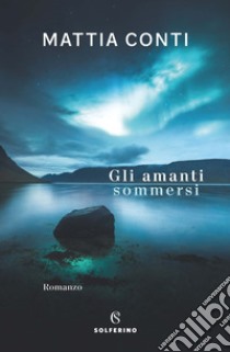 Gli amanti sommersi. E-book. Formato EPUB ebook di Mattia Conti