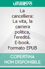 La cancelliera: La vita, la carriera politica, l'eredità. E-book. Formato EPUB ebook di Ursula Weidenfeld