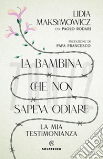 La bambina che non sapeva odiare. E-book. Formato EPUB ebook di Lidia Maksymowicz