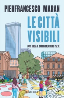 Le città visibili: Dove inizia il cambiamento del Paese. E-book. Formato EPUB ebook di Pierfrancesco Maran