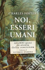 Noi, esseri umani: 40.000 anni di storia della coscienza. E-book. Formato EPUB ebook