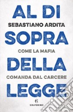 Al di sopra della legge: Come la mafia comanda dal carcere. E-book. Formato EPUB ebook