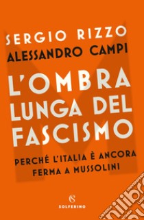 L'ombra lunga del fascismo: Perché l'Italia è ancora ferma a Mussolini. E-book. Formato EPUB ebook di Sergio Rizzo