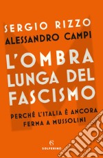 L'ombra lunga del fascismo: Perché l'Italia è ancora ferma a Mussolini. E-book. Formato EPUB ebook