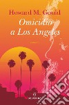 Omicidio a Los Angeles. E-book. Formato EPUB ebook di Howard Michael Gould