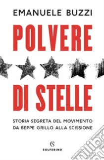 Polvere di stelle: Storia segreta del movimento da Beppe Grillo alla scissione. E-book. Formato EPUB ebook di Emanuele Buzzi