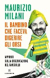 Il bambino che faceva digerire gli orsi. E-book. Formato EPUB ebook di Maurizio Milani