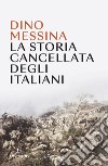 La storia cancellata degli italiani. E-book. Formato EPUB ebook di Dino Messina