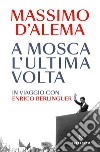 A Mosca l'ultima volta. E-book. Formato EPUB ebook di Massimo D'Alema