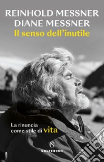 Il senso dell’inutile. E-book. Formato EPUB ebook di Reinhold Messner