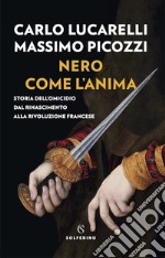 Nero come l'anima: Storia dell'omicidio dal Rinascimento alla Rivoluzione francese. E-book. Formato EPUB