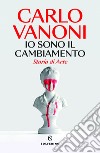 Io sono il cambiamento. E-book. Formato EPUB ebook di Carlo Vanoni