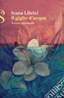 Il giglio d'acqua. E-book. Formato EPUB ebook di Ivana Librici