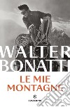 Le mie montagne. E-book. Formato EPUB ebook di Walter Bonatti