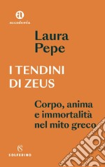 I tendini di Zeus: Corpo, anima e immortalità del mito greco. E-book. Formato EPUB