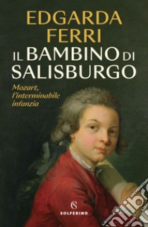 Il bambino di Salisburgo: Mozart, l'interminabile infanzia. E-book. Formato EPUB ebook di Edgarda Ferri