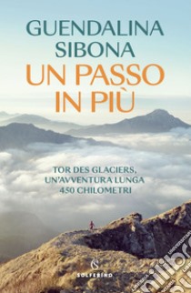 Un passo in più: Tor des glaciers, un'avventura lunga 450 chilometri. E-book. Formato EPUB ebook di Guendalina Sibona