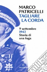 Tagliare la corda: 9 settembre 1943 Storia di una fuga. E-book. Formato EPUB ebook