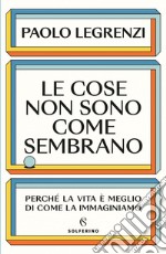 Le cose non sono come sembrano: Perchè la vita è meglio di come la immaginiamo. E-book. Formato EPUB ebook