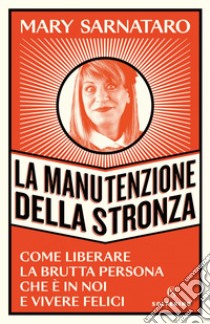 La manutenzione della stronza: Come liberare la brutta persona che è in voi e vivere felici. E-book. Formato EPUB ebook di Mary Sarnataro