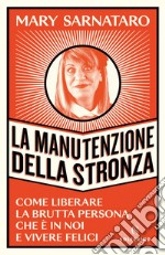 La manutenzione della stronza: Come liberare la brutta persona che è in voi e vivere felici. E-book. Formato EPUB ebook